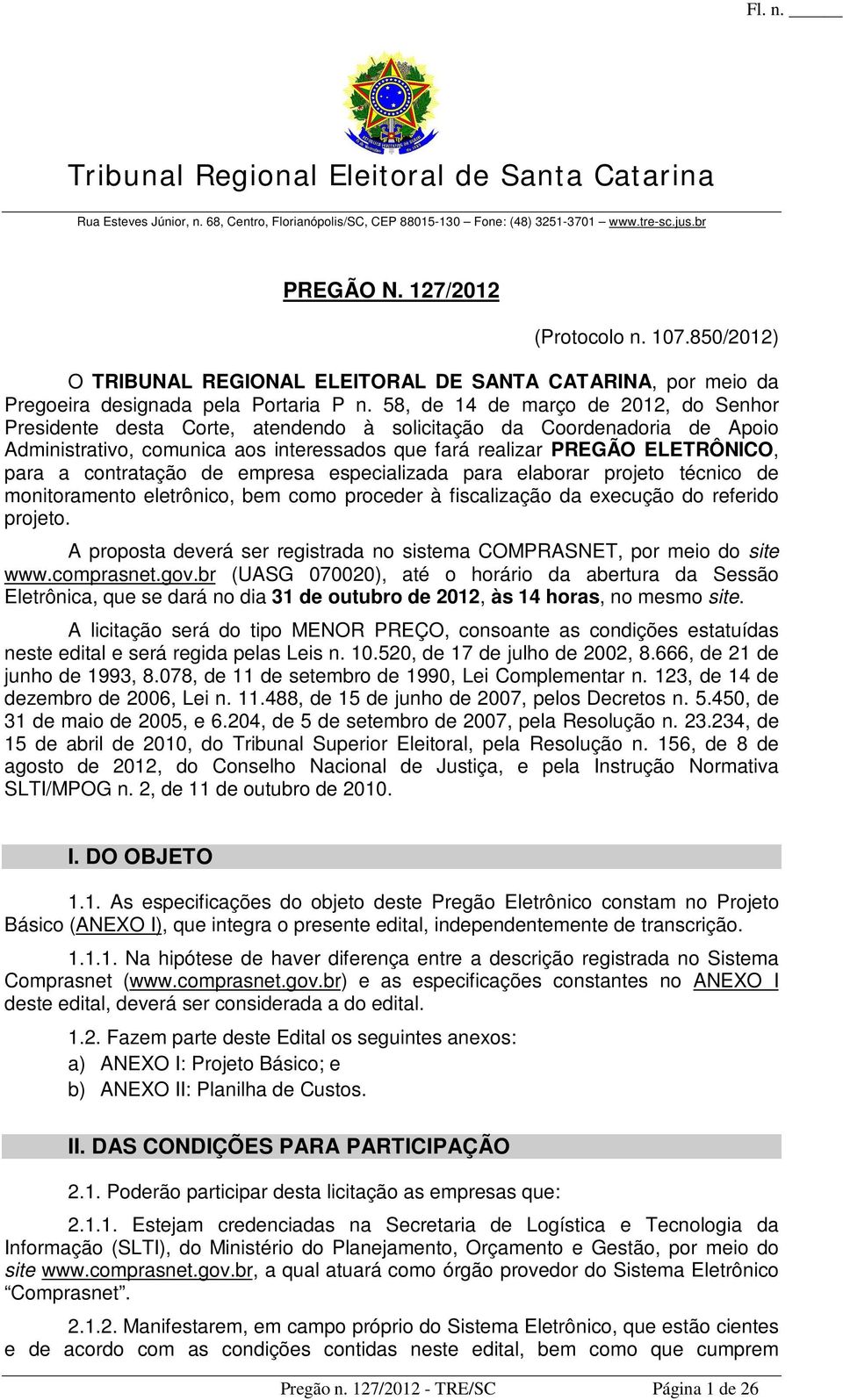 58, de 14 de março de 2012, do Senhor Presidente desta Corte, atendendo à solicitação da Coordenadoria de Apoio Administrativo, comunica aos interessados que fará realizar PREGÃO ELETRÔNICO, para a