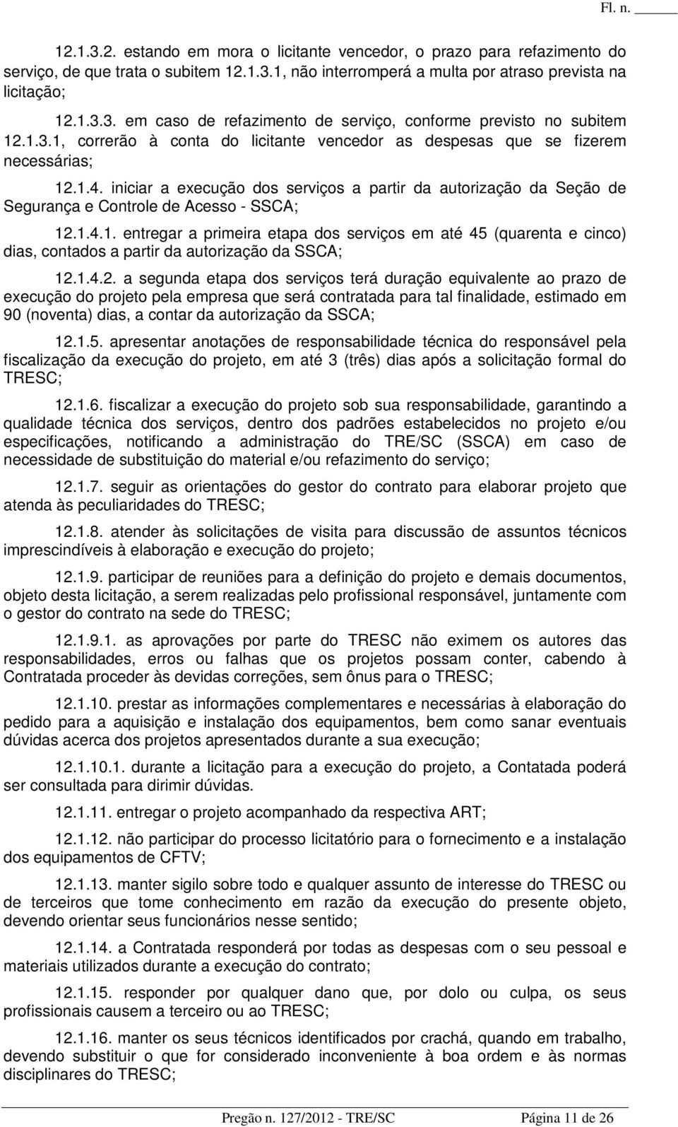 iniciar a execução dos serviços a partir da autorização da Seção de Segurança e Controle de Acesso - SSCA; 12