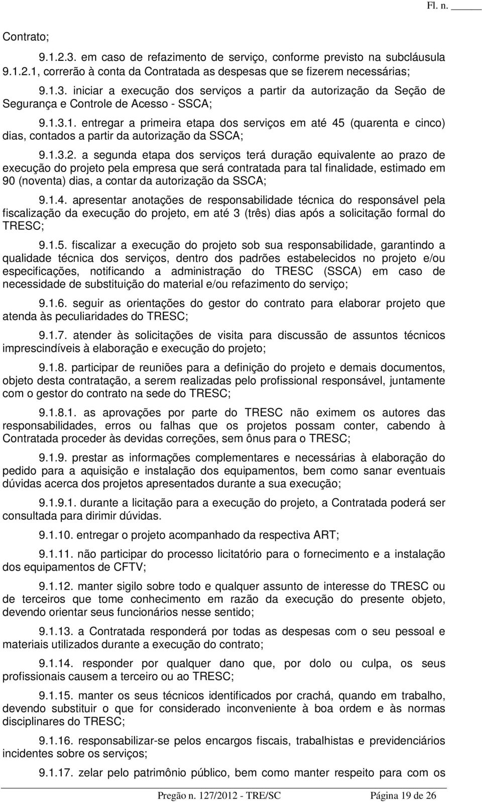 a segunda etapa dos serviços terá duração equivalente ao prazo de execução do projeto pela empresa que será contratada para tal finalidade, estimado em 90 (noventa) dias, a contar da autorização da