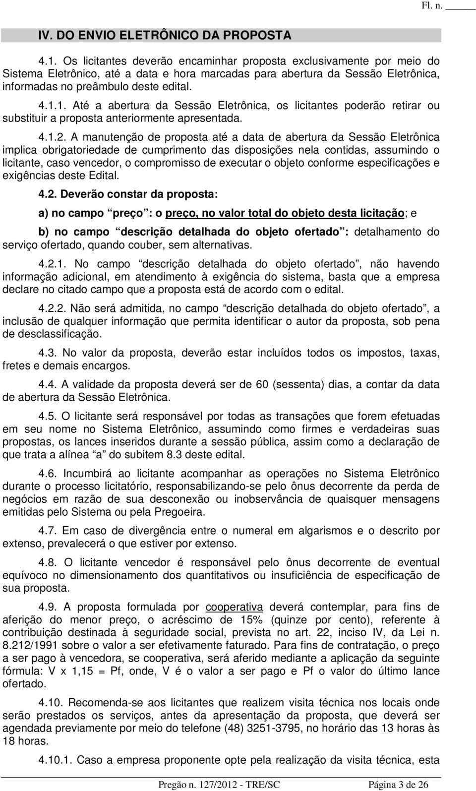 1. Até a abertura da Sessão Eletrônica, os licitantes poderão retirar ou substituir a proposta anteriormente apresentada. 4.1.2.