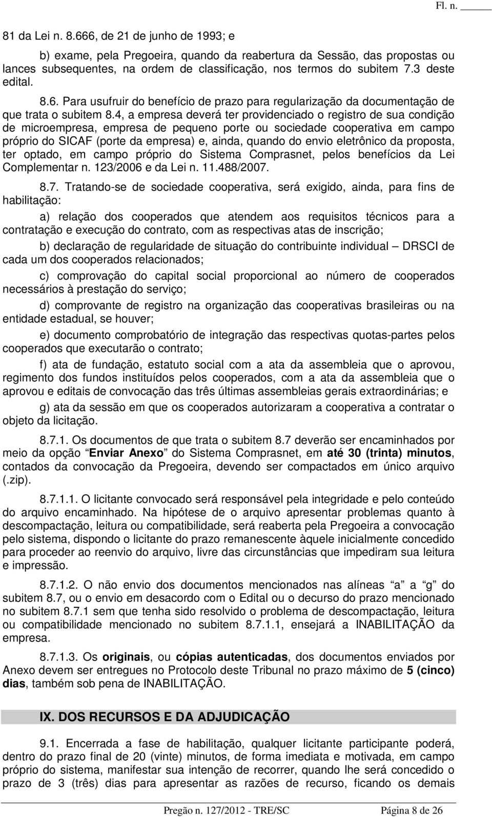 4, a empresa deverá ter providenciado o registro de sua condição de microempresa, empresa de pequeno porte ou sociedade cooperativa em campo próprio do SICAF (porte da empresa) e, ainda, quando do