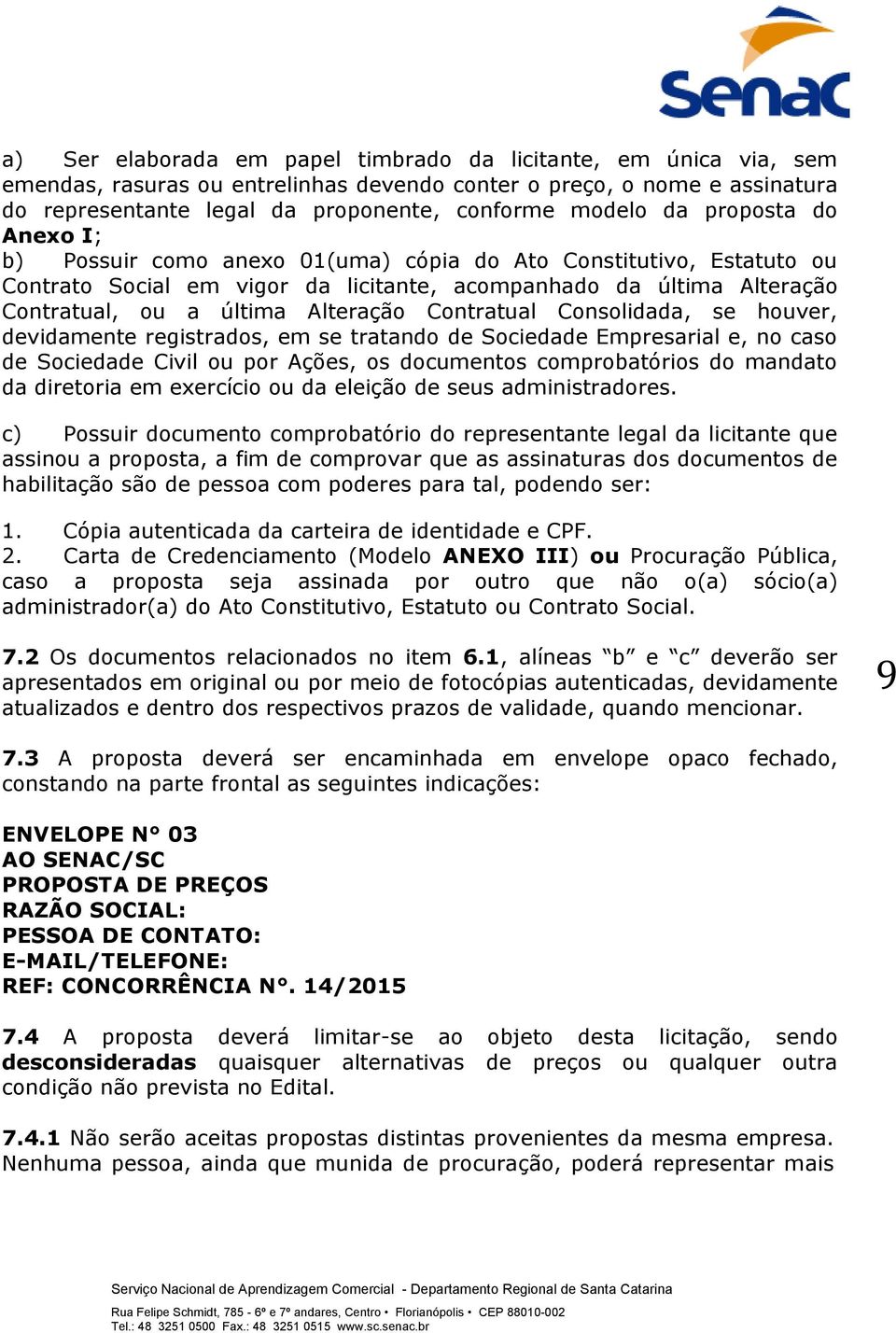 Contratual Consolidada, se houver, devidamente registrados, em se tratando de Sociedade Empresarial e, no caso de Sociedade Civil ou por Ações, os documentos comprobatórios do mandato da diretoria em