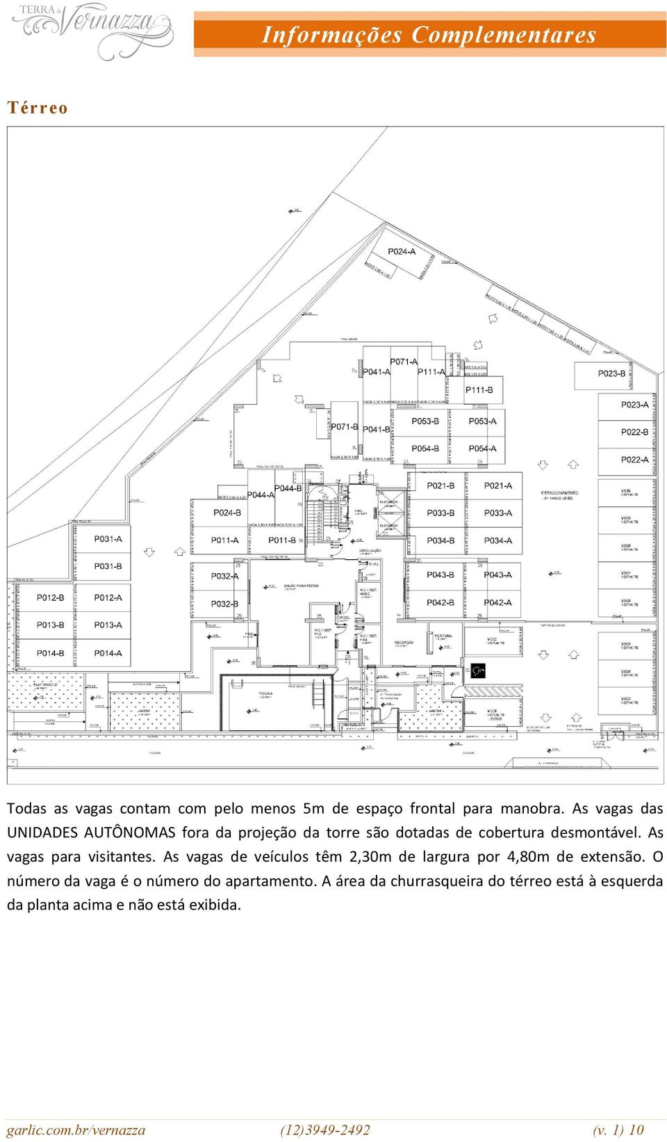 As vagas para visitantes. As vagas de veículos têm 2,30m de largura por 4,80m de extensão.