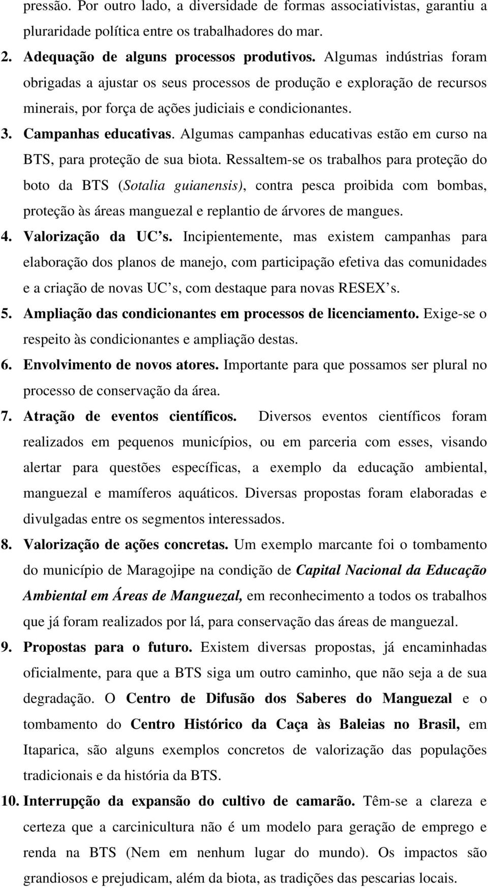 Algumas campanhas educativas estão em curso na BTS, para proteção de sua biota.