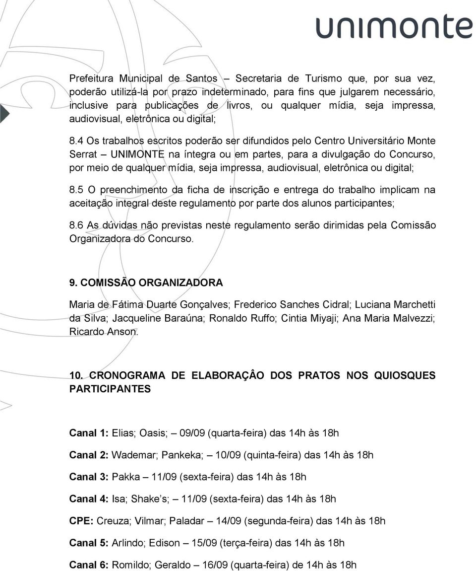 4 Os trabalhos escritos poderão ser difundidos pelo Centro Universitário Monte Serrat UNIMONTE na íntegra ou em partes, para a divulgação do Concurso, por meio de qualquer 5 O preenchimento da ficha