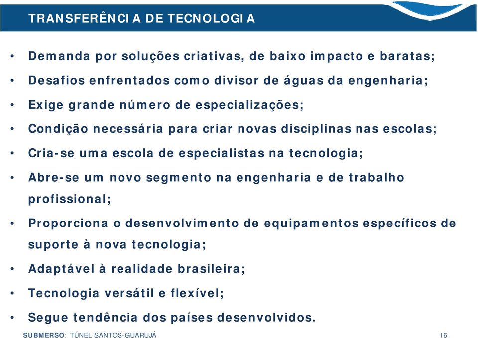 tecnologia; Abre-se um novo segmento na engenharia e de trabalho profissional; Proporciona o desenvolvimento de equipamentos específicos de suporte à