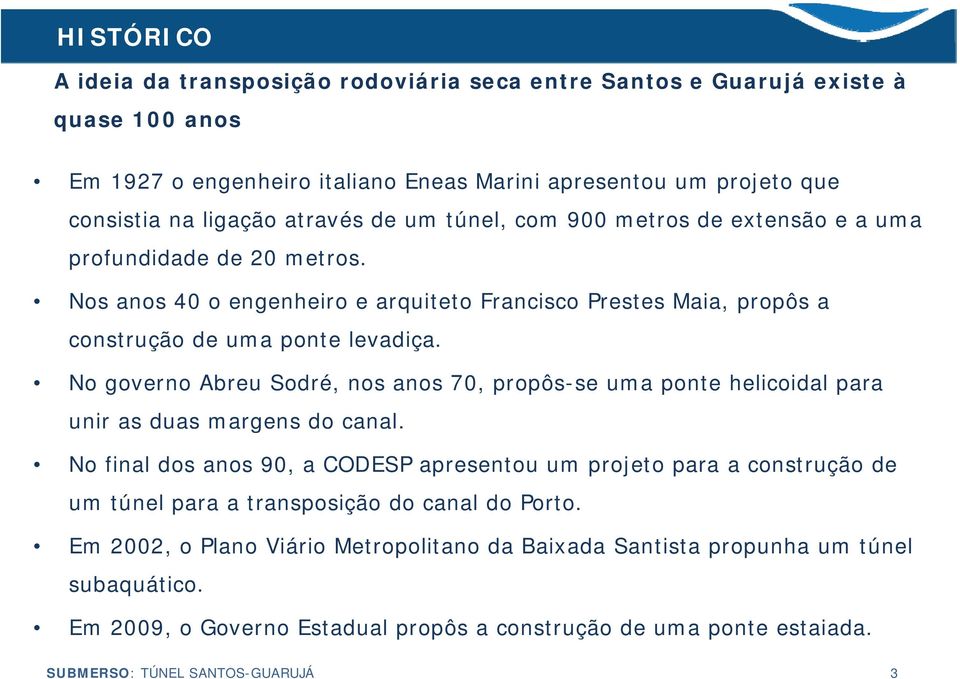 No governo Abreu Sodré, nos anos 70, propôs-se uma ponte helicoidal para unir as duas margens do canal.