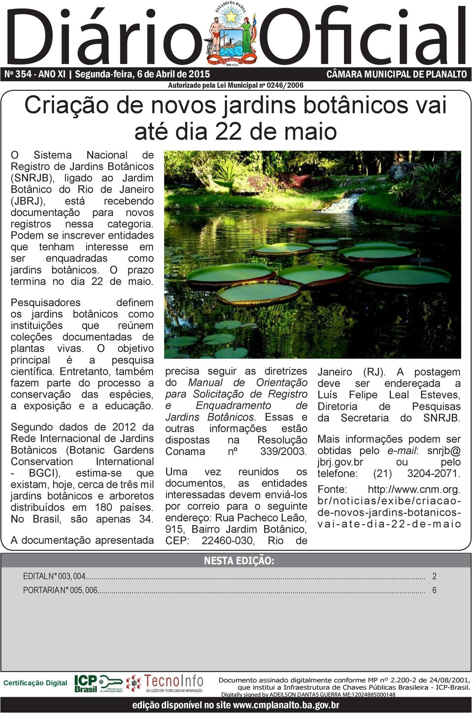 Autorizado pela Lei Municipal nº 0246/2006 Criação de novos jardins botânicos vai até dia 22 de maio Pesquisadores definem os jardins botânicos como instituições que reúnem coleções documentadas de