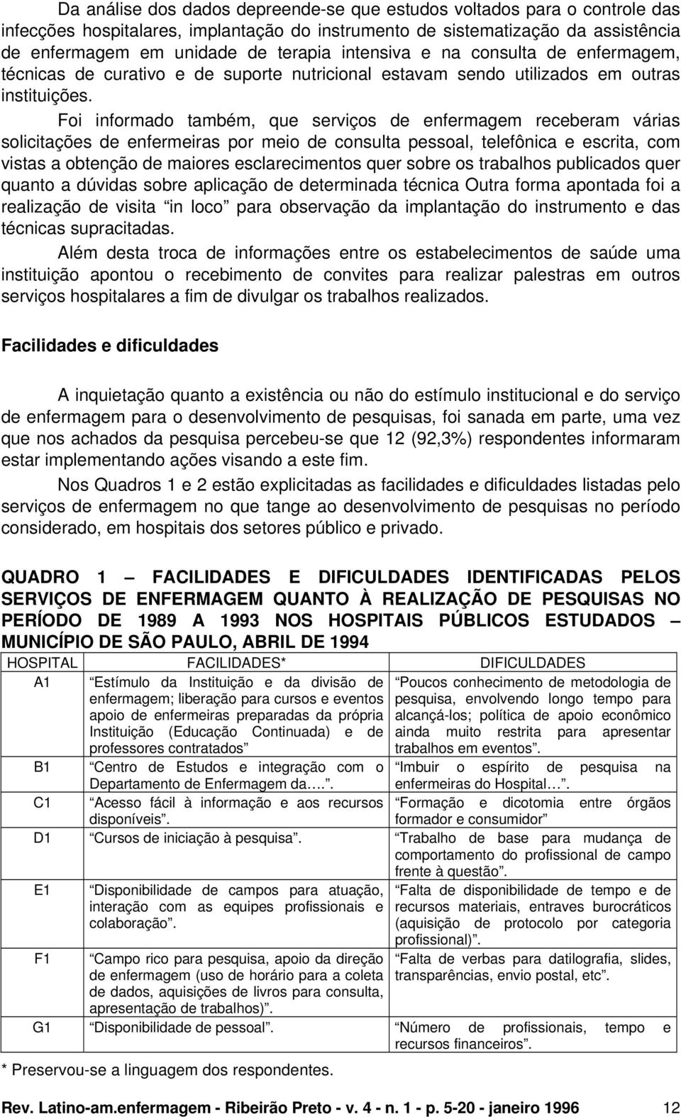 Foi informado também, que serviços de enfermagem receberam várias solicitações de enfermeiras por meio de consulta pessoal, telefônica e escrita, com vistas a obtenção de maiores esclarecimentos quer