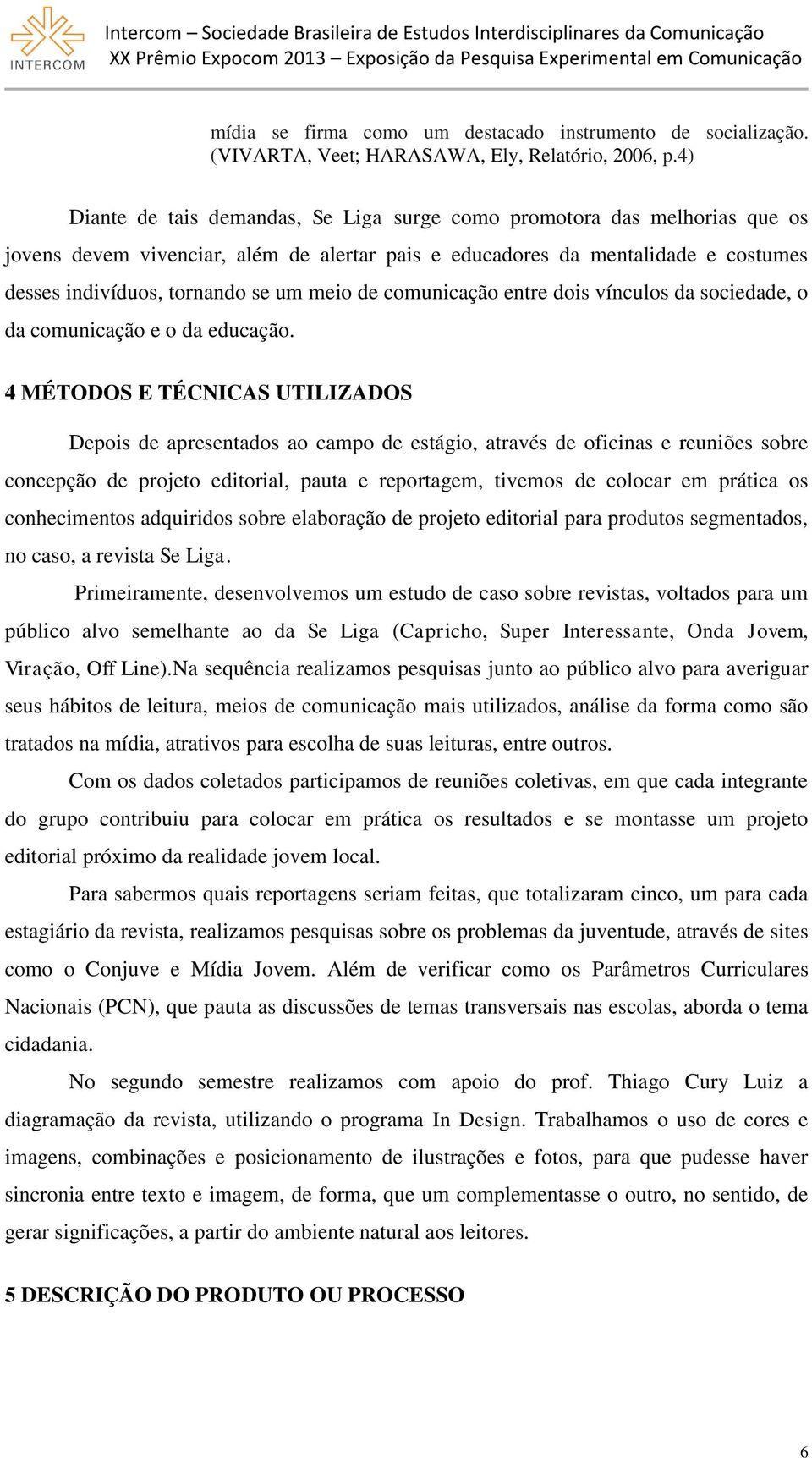 meio de comunicação entre dois vínculos da sociedade, o da comunicação e o da educação.