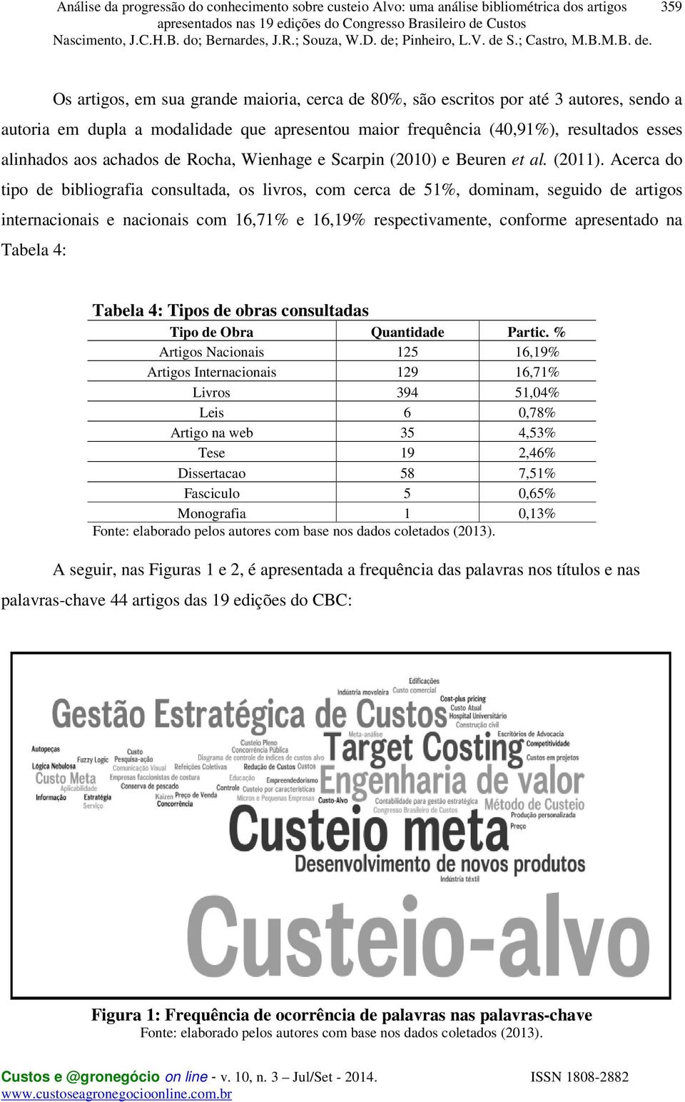 Acerca do tipo de bibliografia consultada, os livros, com cerca de 51%, dominam, seguido de artigos internacionais e nacionais com 16,71% e 16,19% respectivamente, conforme apresentado na Tabela 4: