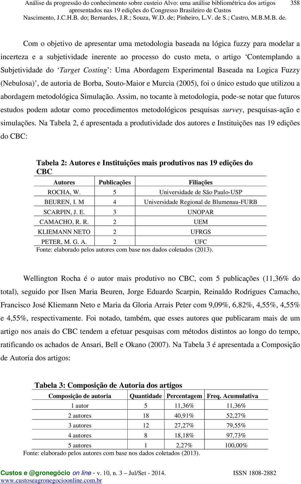 Assim, no tocante à metodologia, pode-se notar que futuros estudos podem adotar como procedimentos metodológicos pesquisas survey, pesquisas-ação e simulações.