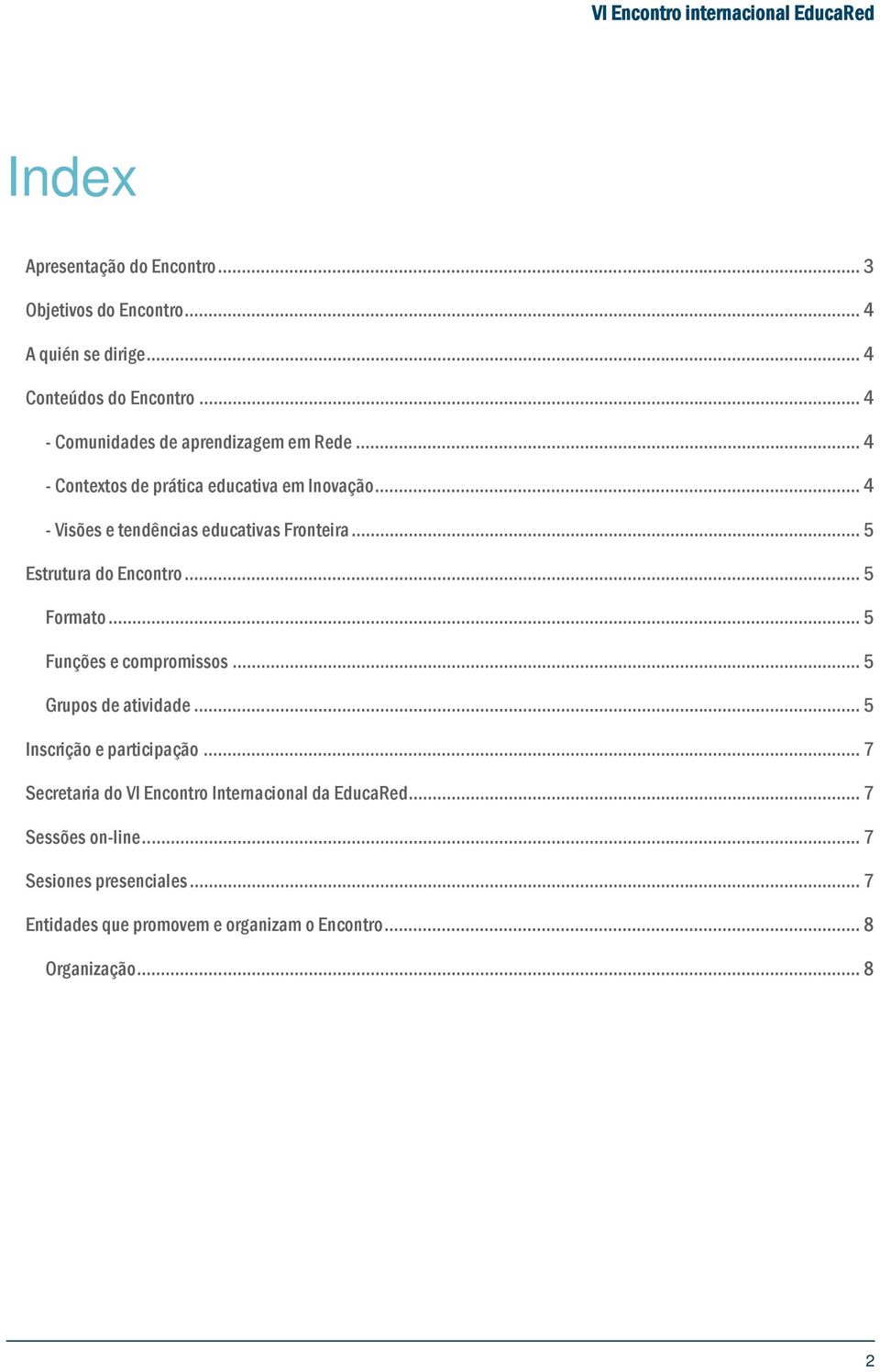 .. 4 - Visões e tendências educativas Fronteira... 5 Estrutura do Encontro... 5 Formato... 5 Funções e compromissos.