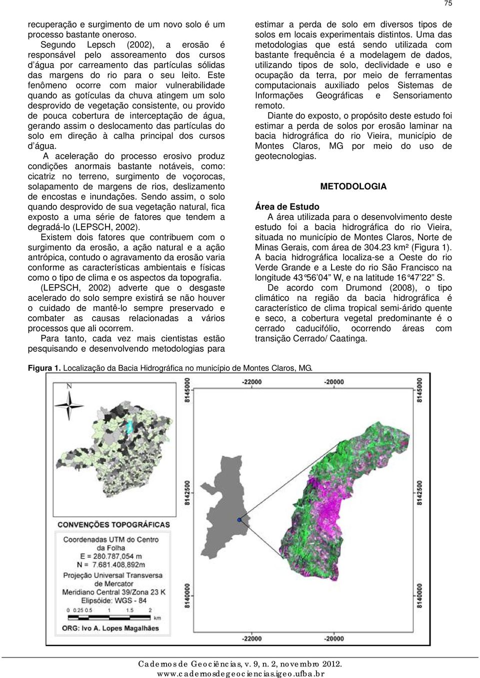 Este fenômeno ocorre com maior vulnerabilidade quando as gotículas da chuva atingem um solo desprovido de vegetação consistente, ou provido de pouca cobertura de interceptação de água, gerando assim