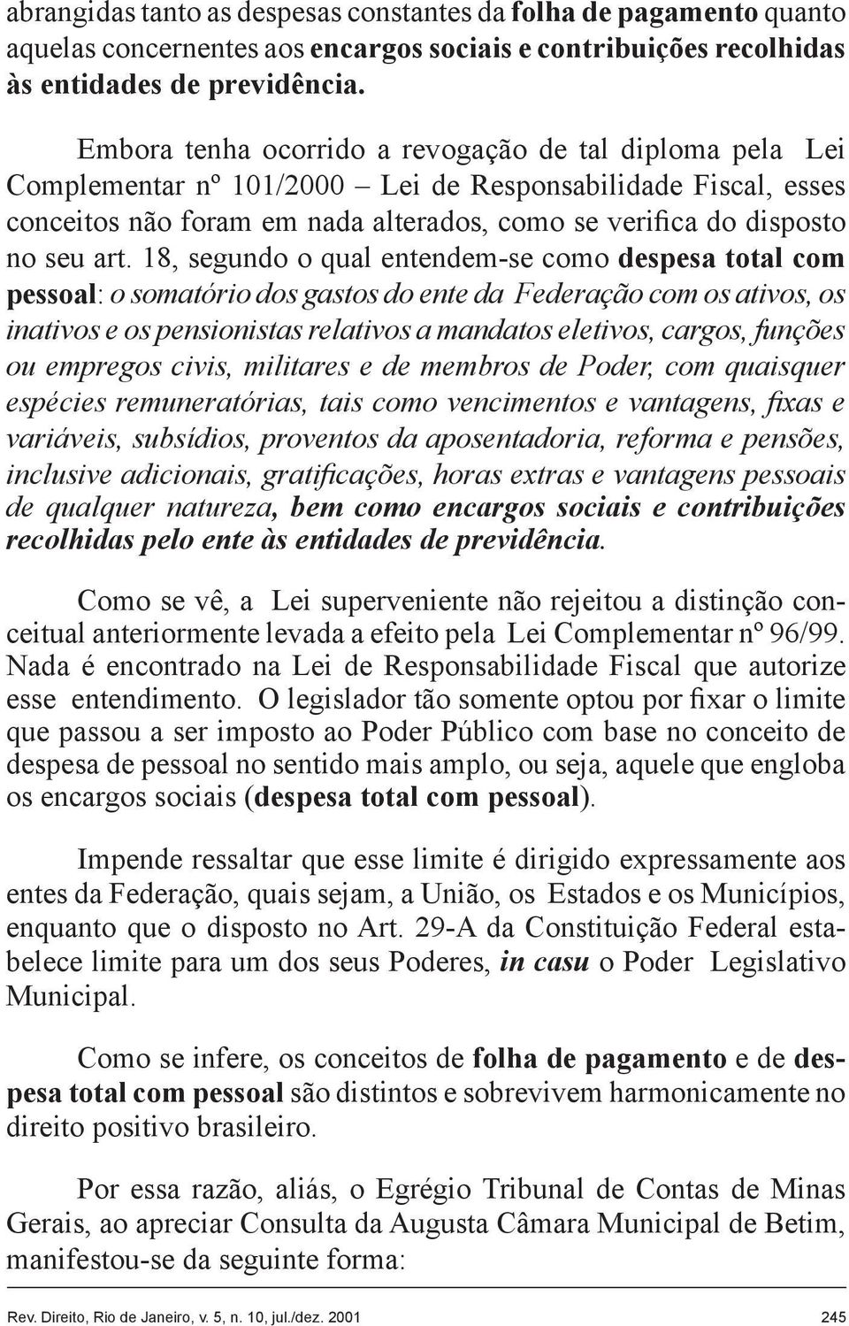 18, segundo o qual entendem-se como despesa total com pessoal: o somatório dos gastos do ente da Federação com os ativos, os inativos e os pensionistas relativos a mandatos eletivos, cargos, funções