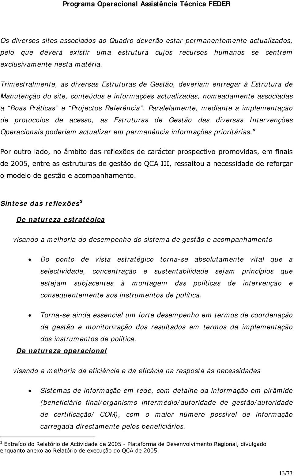 Referência. Paralelamente, mediante a implementação de protocolos de acesso, as Estruturas de Gestão das diversas Intervenções Operacionais poderiam actualizar em permanência informações prioritárias.