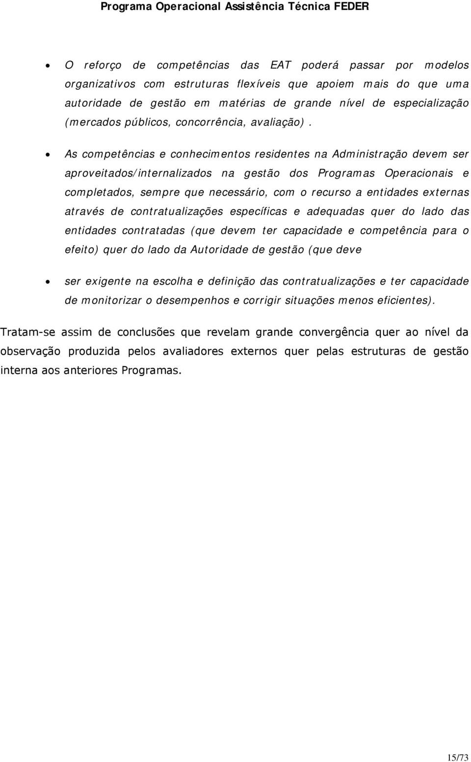 As competências e conhecimentos residentes na Administração devem ser aproveitados/internalizados na gestão dos Programas Operacionais e completados, sempre que necessário, com o recurso a entidades