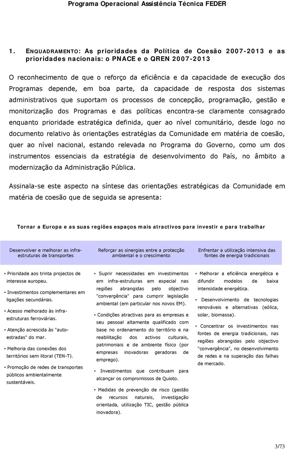 encontra-se claramente consagrado enquanto prioridade estratégica definida, quer ao nível comunitário, desde logo no documento relativo às orientações estratégias da Comunidade em matéria de coesão,