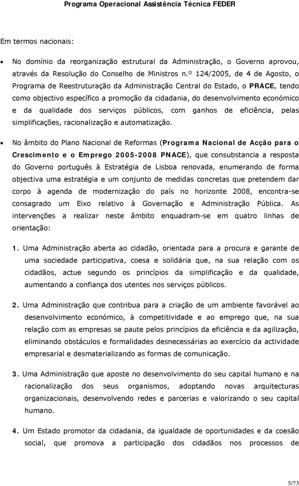 qualidade dos serviços públicos, com ganhos de eficiência, pelas simplificações, racionalização e automatização.