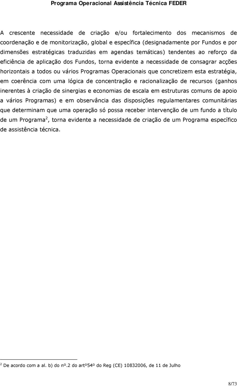 esta estratégia, em coerência com uma lógica de concentração e racionalização de recursos (ganhos inerentes à criação de sinergias e economias de escala em estruturas comuns de apoio a vários