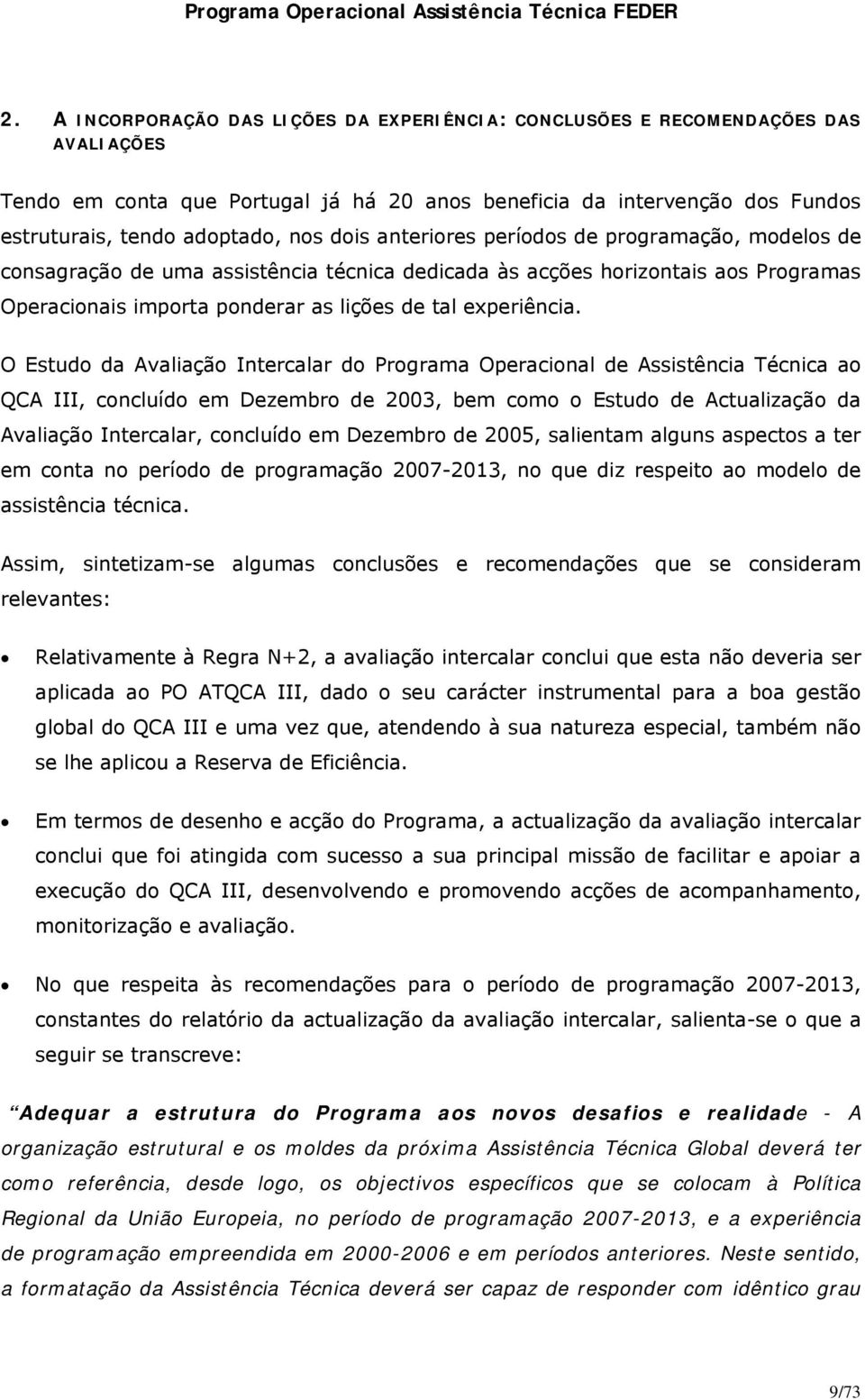 O Estudo da Avaliação Intercalar do Programa Operacional de Assistência Técnica ao QCA III, concluído em Dezembro de 2003, bem como o Estudo de Actualização da Avaliação Intercalar, concluído em