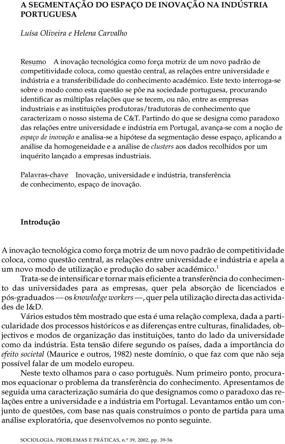 Este texto interroga-se sobre o modo como esta questão se põe na sociedade portuguesa, procurando identificar as múltiplas relações que se tecem, ou não, entre as empresas industriais e as