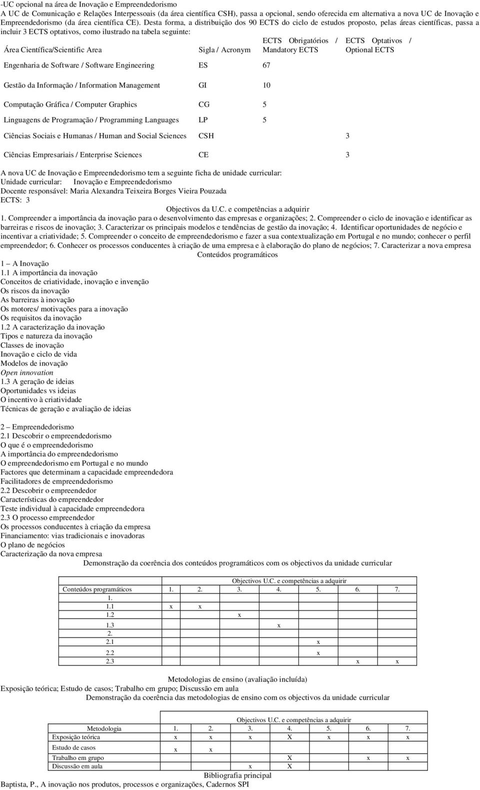 Desta forma, a distribuição dos 90 ECTS do ciclo de estudos proposto, pelas áreas científicas, passa a incluir 3 ECTS optativos, como ilustrado na tabela seguinte: Área Científica/Scientific Area