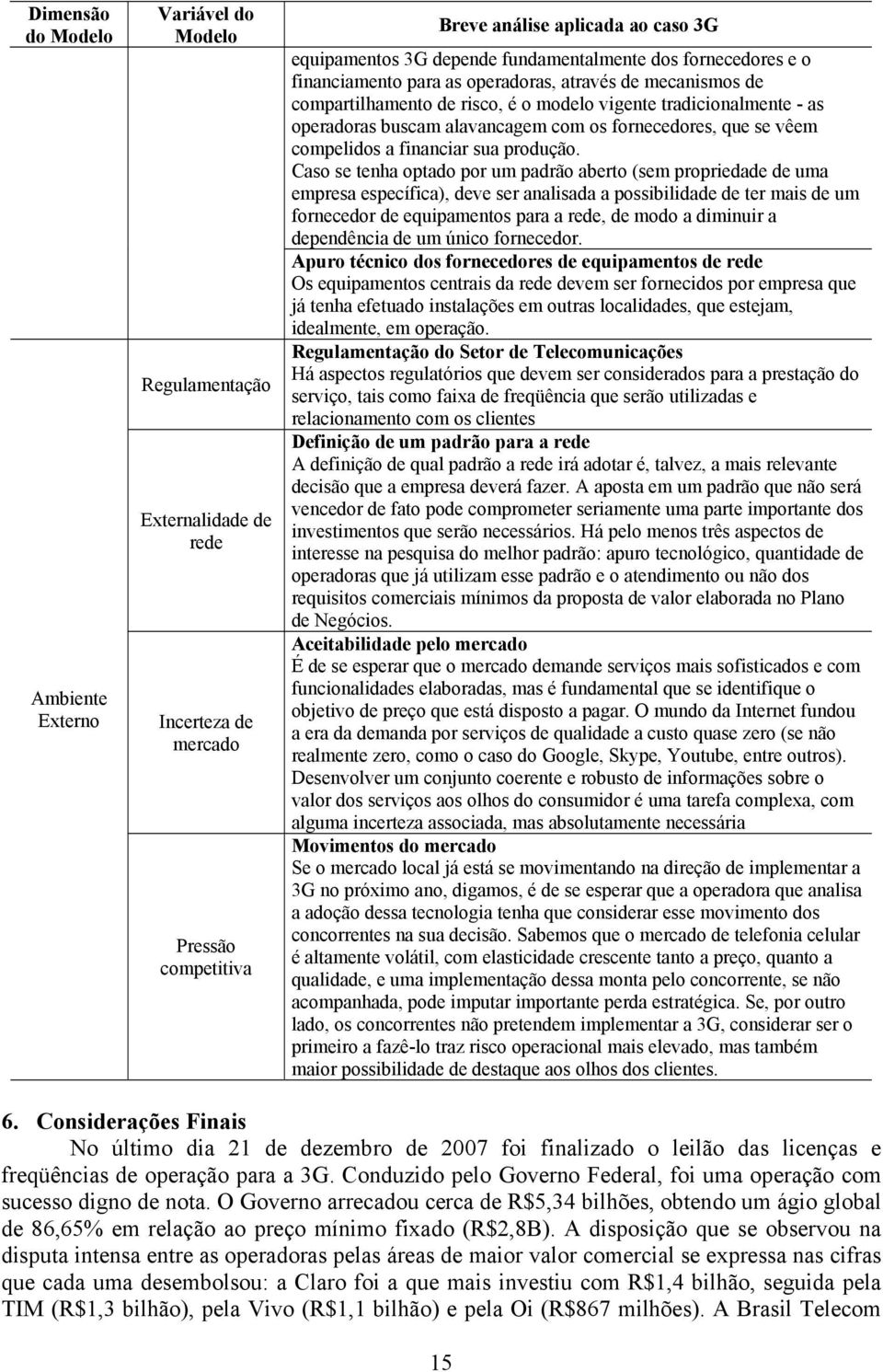 os fornecedores, que se vêem compelidos a financiar sua produção.