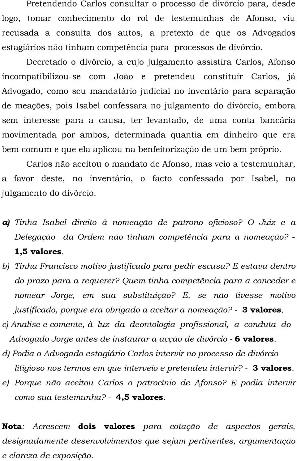 Decretado o divórcio, a cujo julgamento assistira Carlos, Afonso incompatibilizou-se com João e pretendeu constituir Carlos, já Advogado, como seu mandatário judicial no inventário para separação de