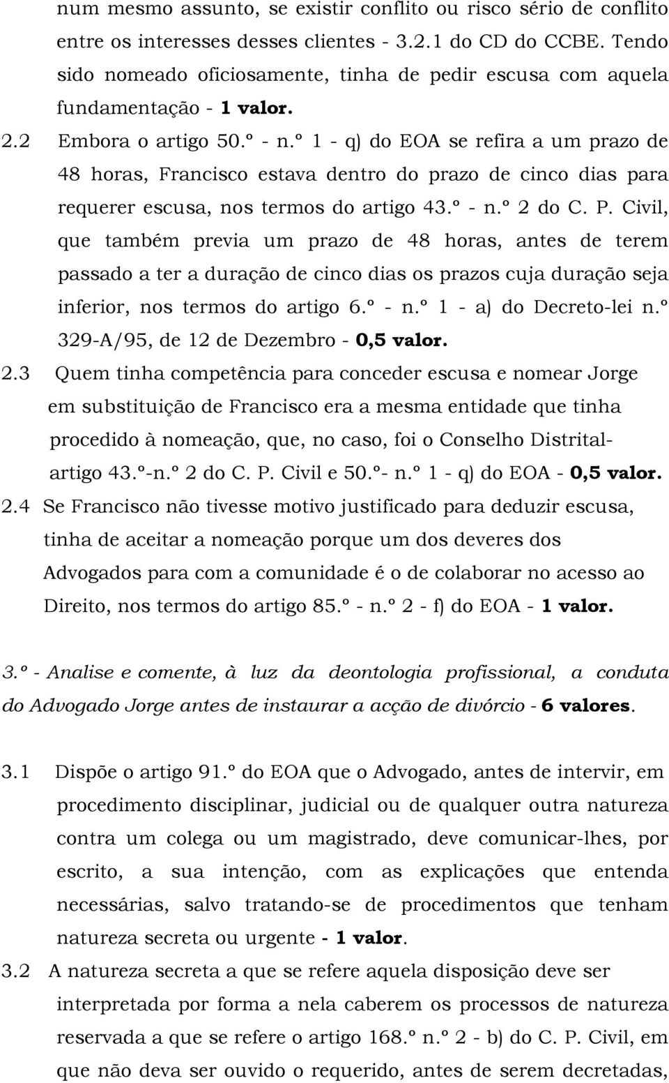 º 1 - q) do EOA se refira a um prazo de 48 horas, Francisco estava dentro do prazo de cinco dias para requerer escusa, nos termos do artigo 43.º - n.º 2 do C. P.