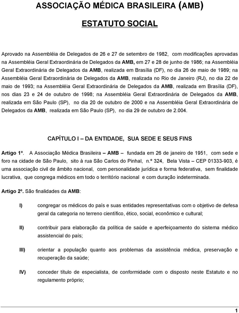 AMB, realizada no Rio de Janeiro (RJ), no dia 22 de maio de 1993; na Assembléia Geral Extraordinária de Delegados da AMB, realizada em Brasília (DF), nos dias 23 e 24 de outubro de 1998; na