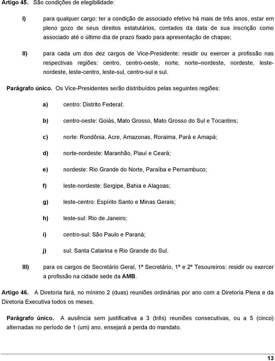 como associado até o último dia de prazo fixado para apresentação de chapas; para cada um dos dez cargos de Vice-Presidente: residir ou exercer a profissão nas respectivas regiões: centro,