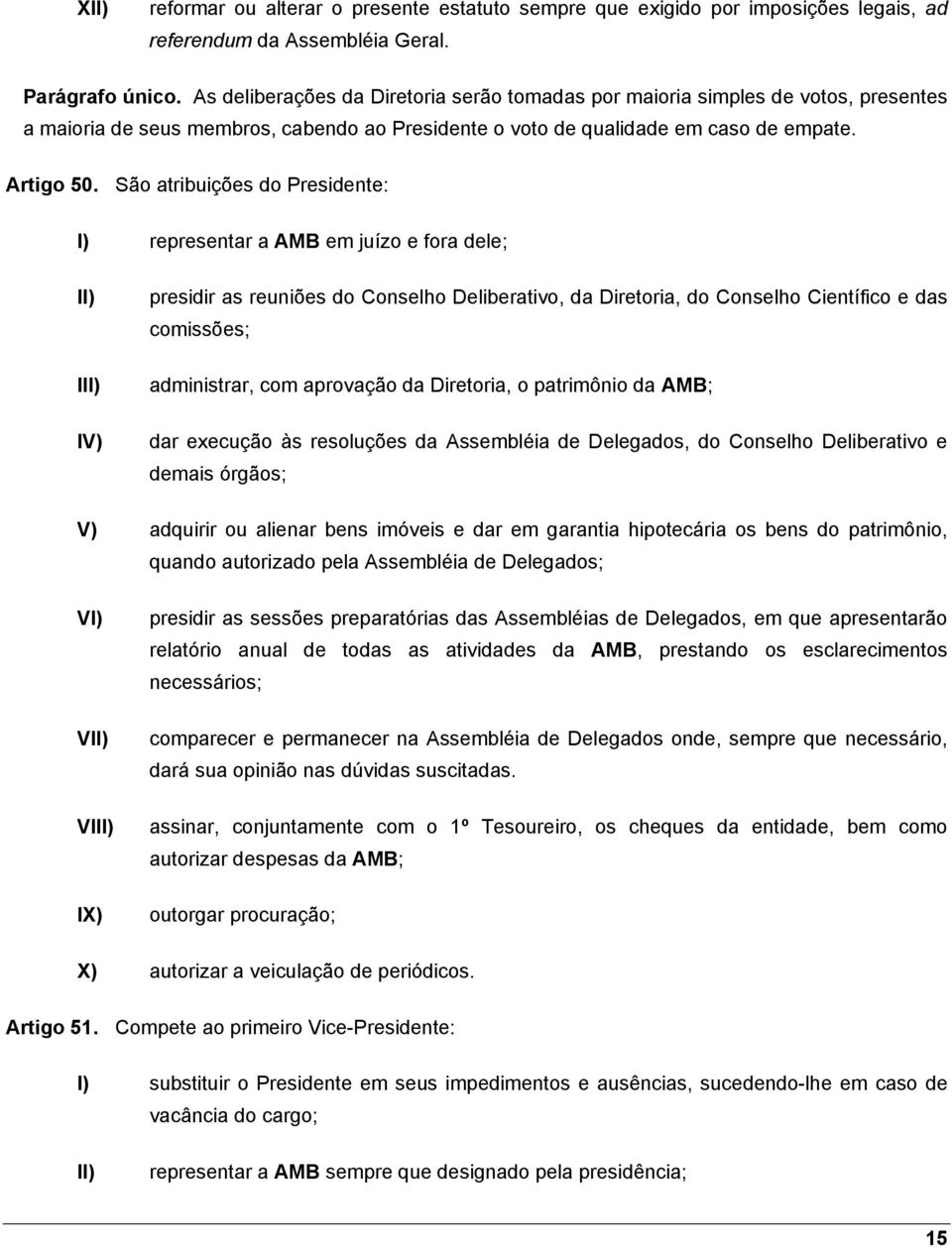 São atribuições do Presidente: I) representar a AMB em juízo e fora dele; I presidir as reuniões do Conselho Deliberativo, da Diretoria, do Conselho Científico e das comissões; administrar, com