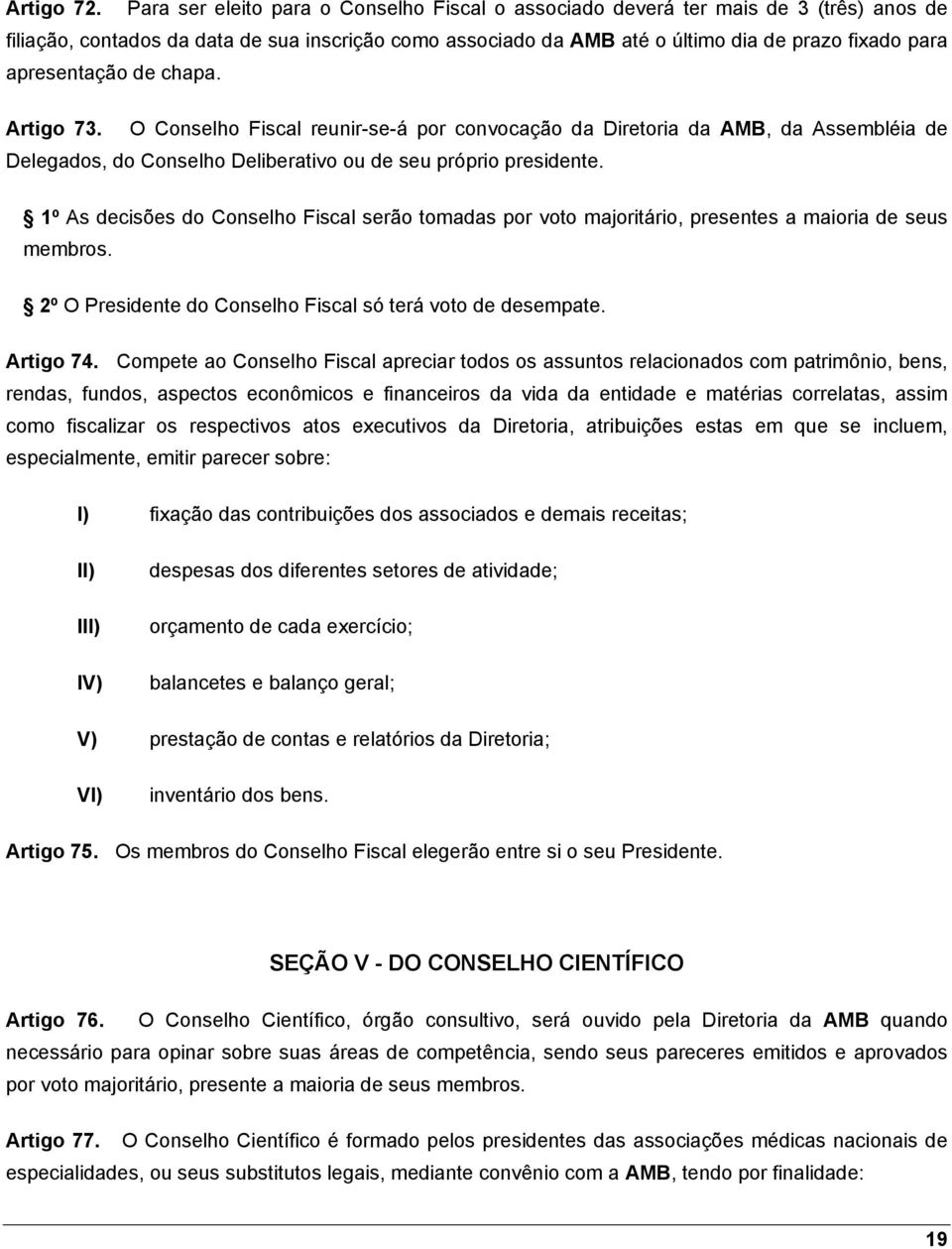 apresentação de chapa. Artigo 73. O Conselho Fiscal reunir-se-á por convocação da Diretoria da AMB, da Assembléia de Delegados, do Conselho Deliberativo ou de seu próprio presidente.