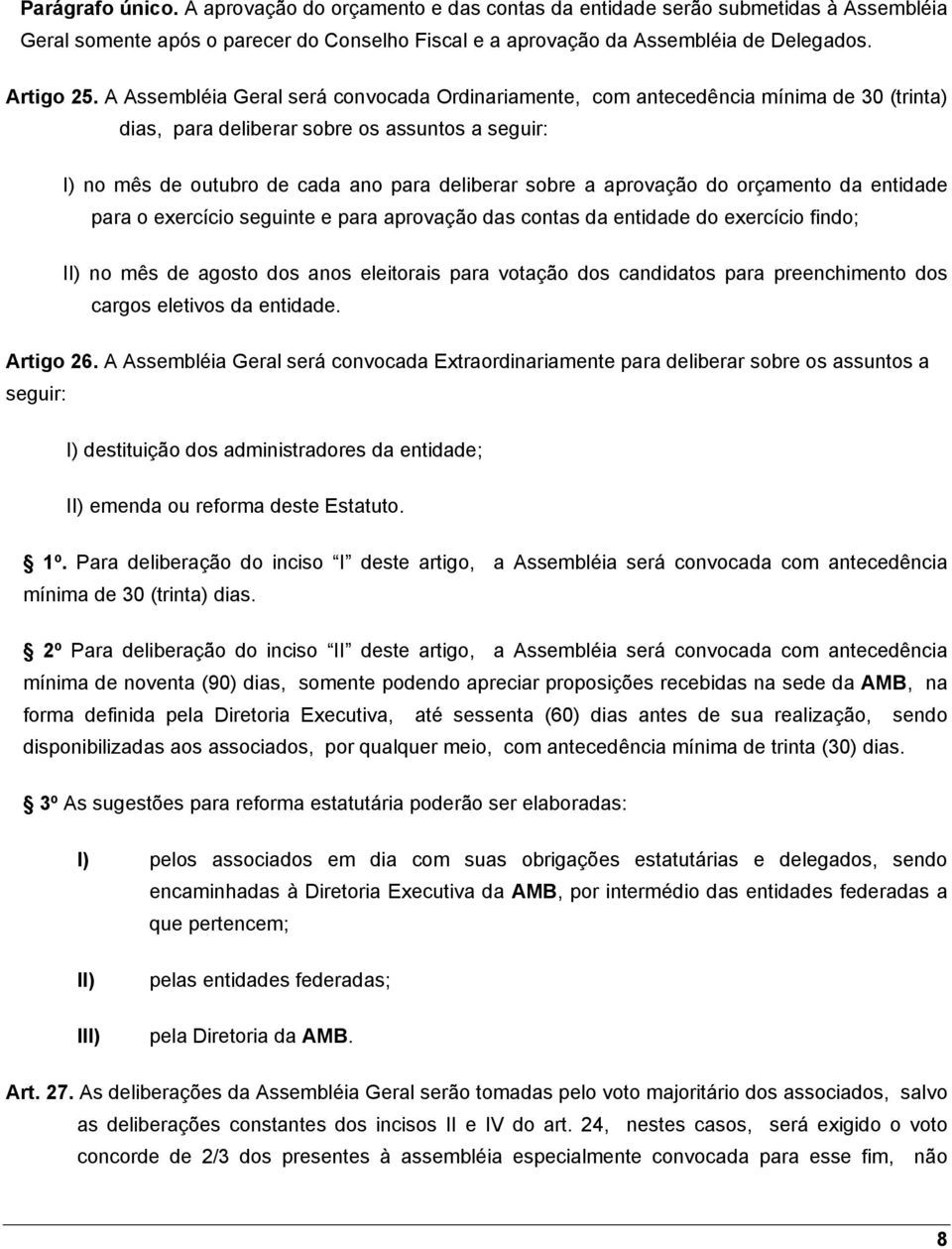 aprovação do orçamento da entidade para o exercício seguinte e para aprovação das contas da entidade do exercício findo; no mês de agosto dos anos eleitorais para votação dos candidatos para