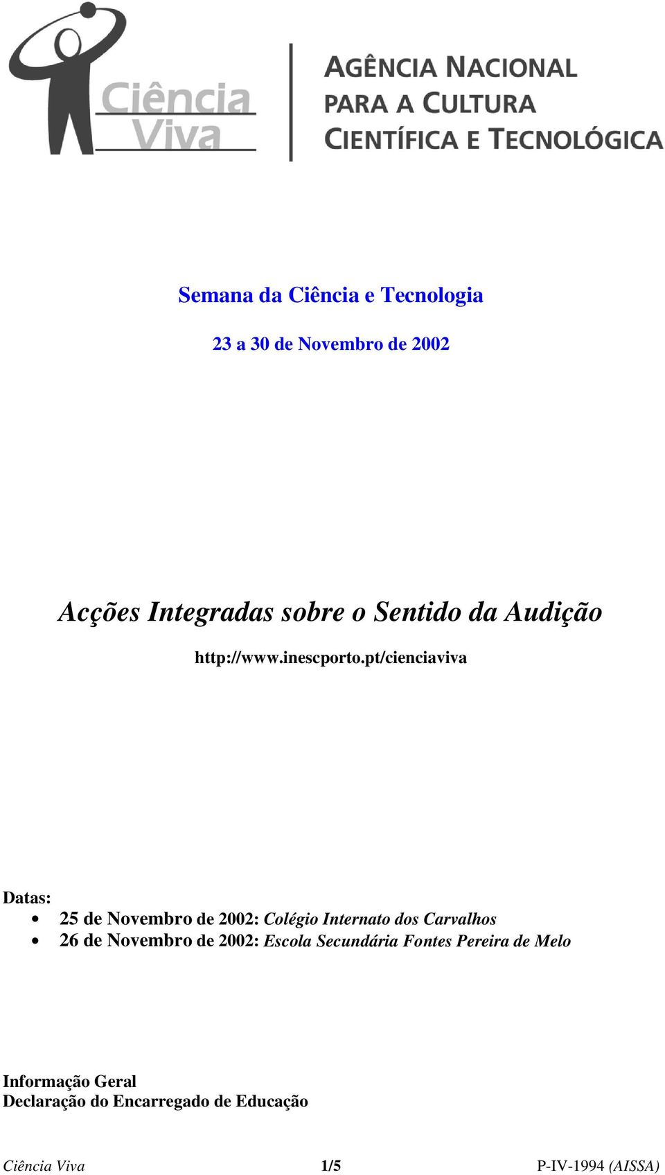 pt/cienciaviva Datas: 25 de Novembro de 2002: Colégio Internato dos Carvalhos 26 de
