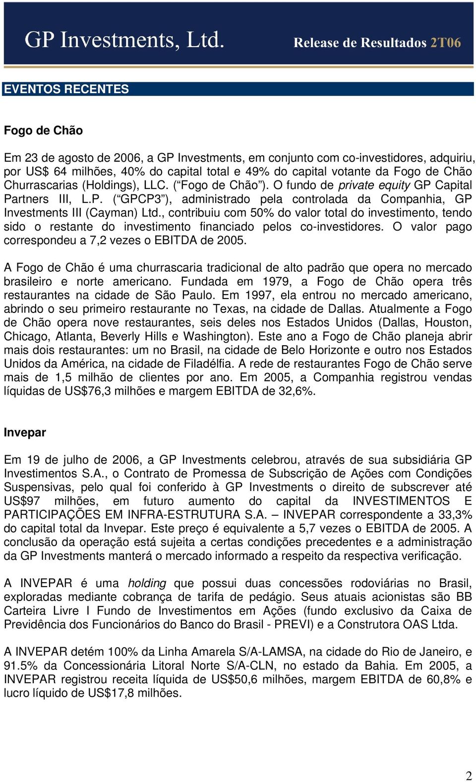 , contribuiu com 50% do valor total do investimento, tendo sido o restante do investimento financiado pelos co-investidores. O valor pago correspondeu a 7,2 vezes o EBITDA de 2005.