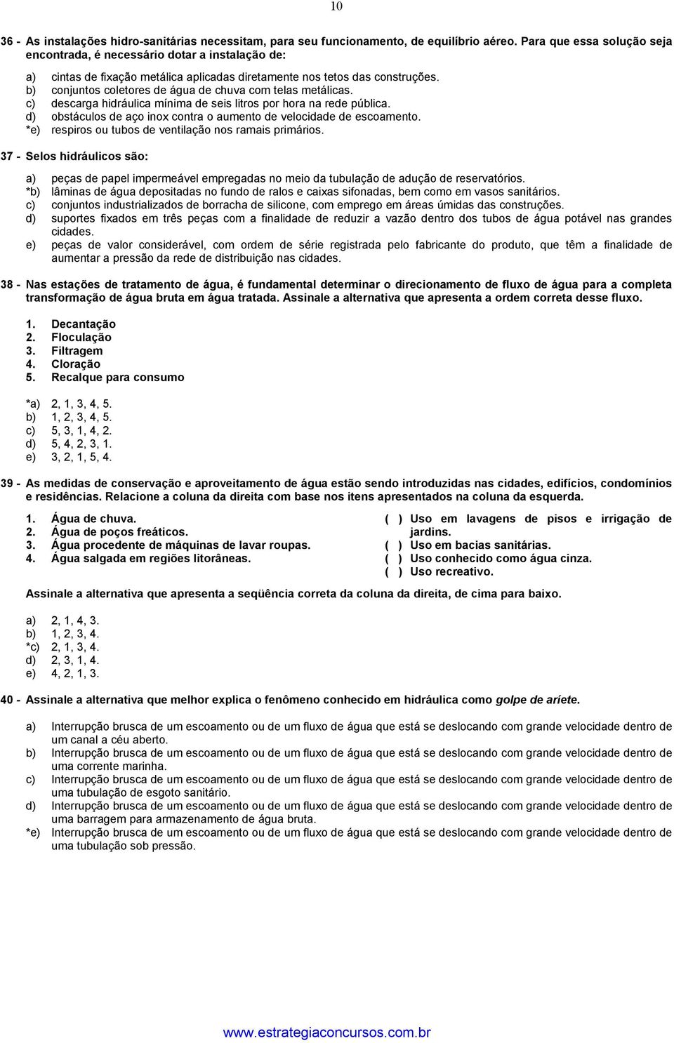 b) conjuntos coletores de água de chuva com telas metálicas. c) descarga hidráulica mínima de seis litros por hora na rede pública.