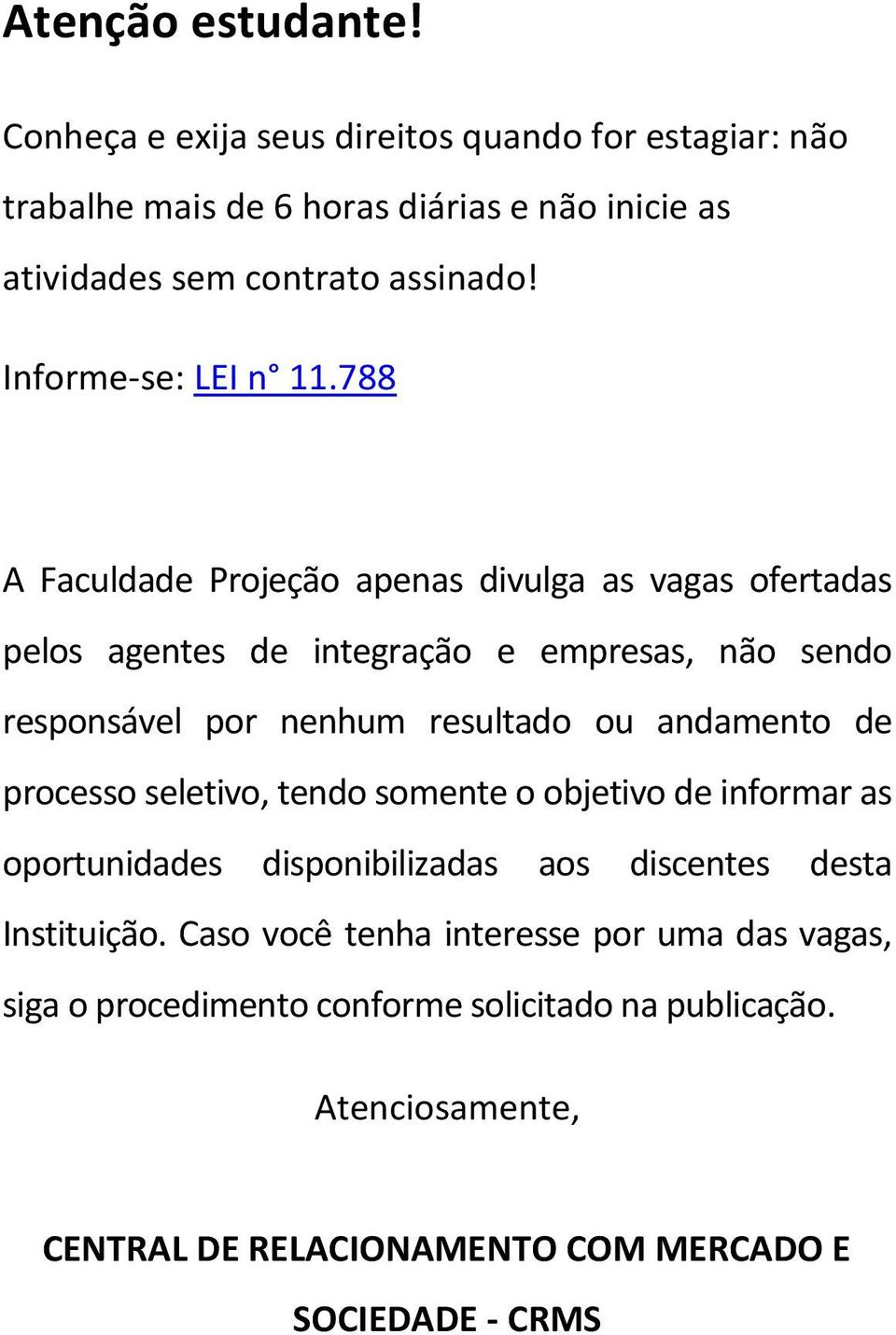 788 A Faculdade Projeção apenas divulga as vagas ofertadas pelos agentes de integração e empresas, não sendo responsável por nenhum resultado ou andamento de