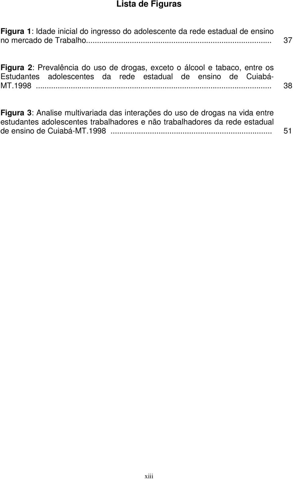 .. 37 Figura 2: Prevalência do uso de drogas, exceto o álcool e tabaco, entre os Estudantes adolescentes da rede