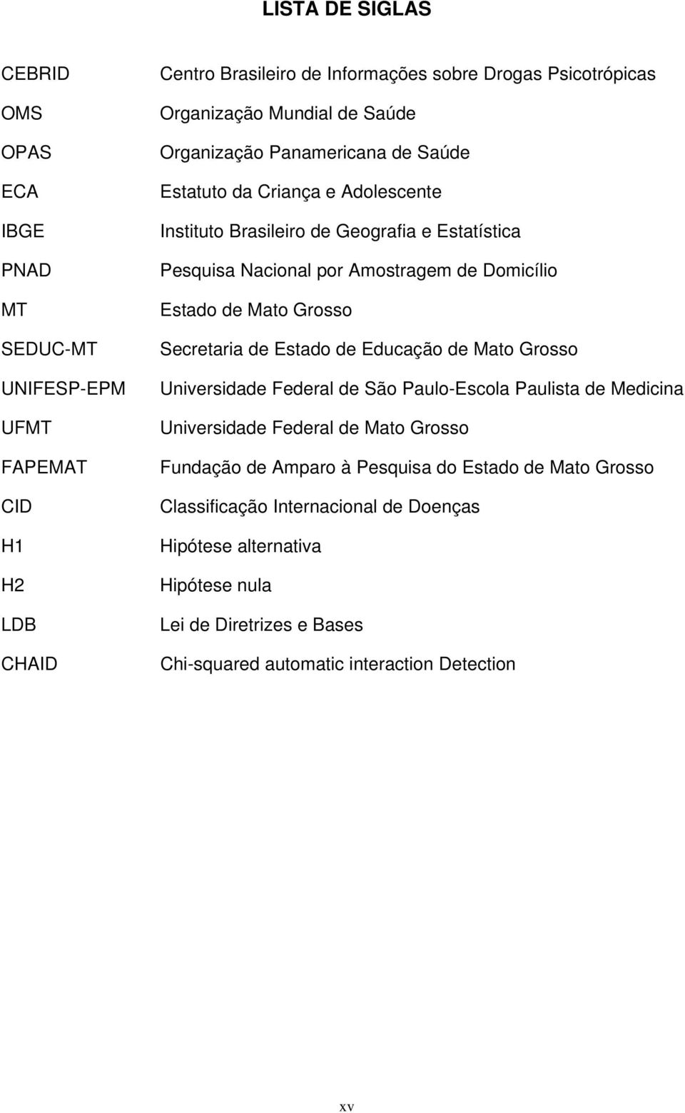 Estado de Mato Grosso Secretaria de Estado de Educação de Mato Grosso Universidade Federal de São Paulo-Escola Paulista de Medicina Universidade Federal de Mato Grosso Fundação de