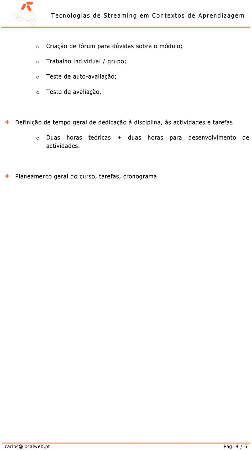 Definiçã de temp geral de dedicaçã à disciplina, às actividades e tarefas Duas hras teóricas