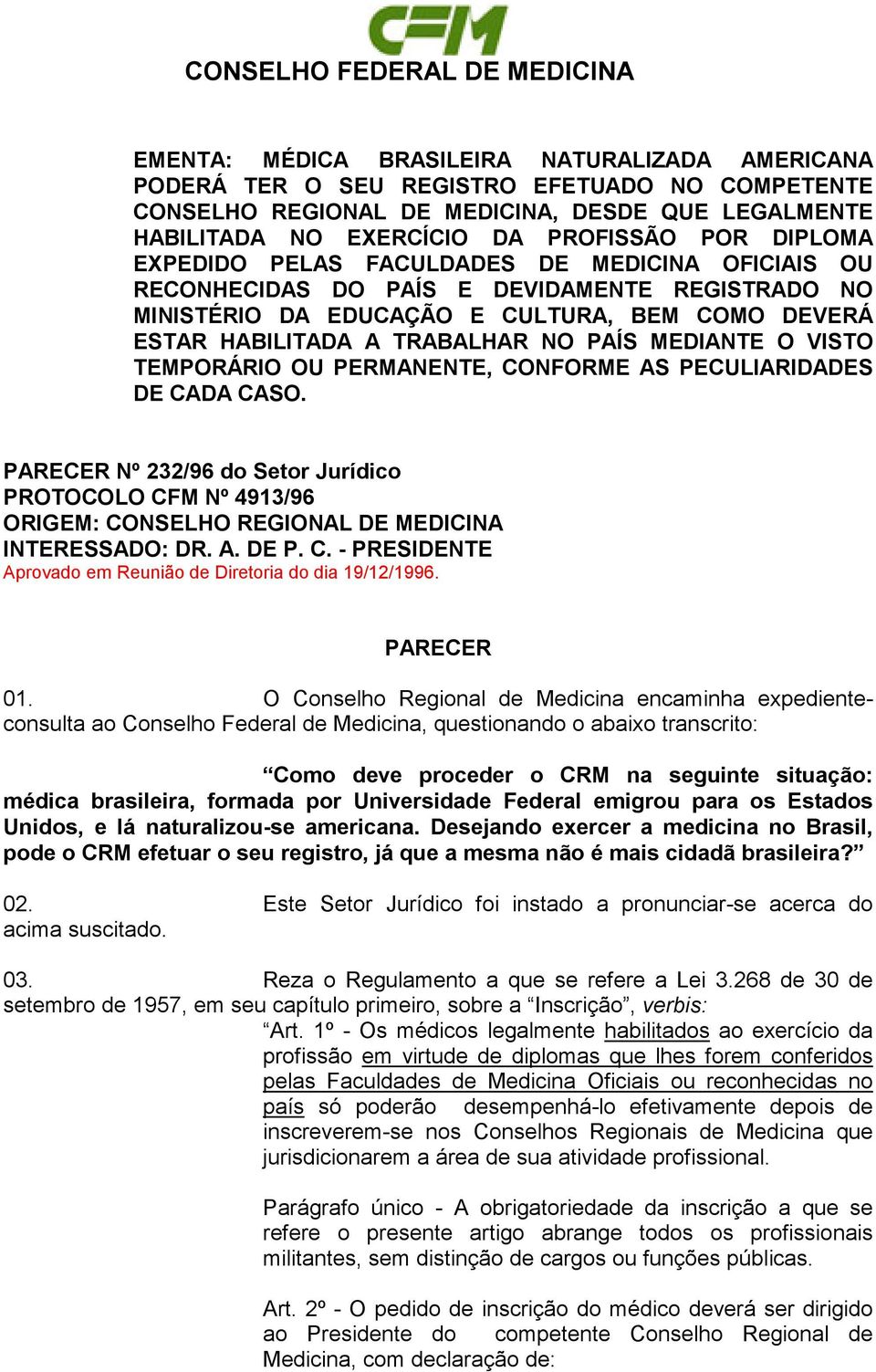 HABILITADA A TRABALHAR NO PAÍS MEDIANTE O VISTO TEMPORÁRIO OU PERMANENTE, CONFORME AS PECULIARIDADES DE CADA CASO.