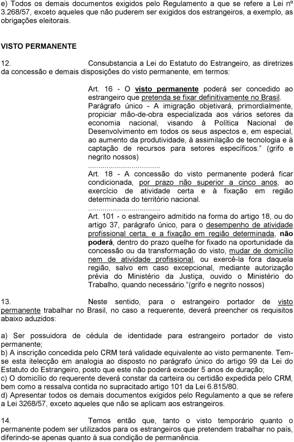 16 - O visto permanente poderá ser concedido ao estrangeiro que pretenda se fixar definitivamente no Brasil.