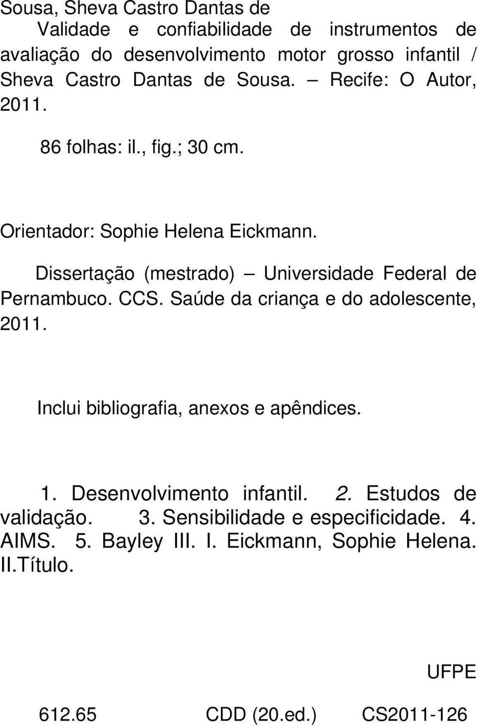 Dissertação (mestrado) Universidade Federal de Pernambuco. CCS. Saúde da criança e do adolescente, 2011. Inclui bibliografia, anexos e apêndices.