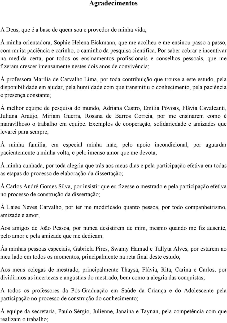 Por saber cobrar e incentivar na medida certa, por todos os ensinamentos profissionais e conselhos pessoais, que me fizeram crescer imensamente nestes dois anos de convivência; À professora Marília