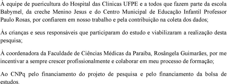 estudo e viabilizaram a realização desta pesquisa; À coordenadora da Faculdade de Ciências Médicas da Paraíba, Rosângela Guimarães, por me incentivar a