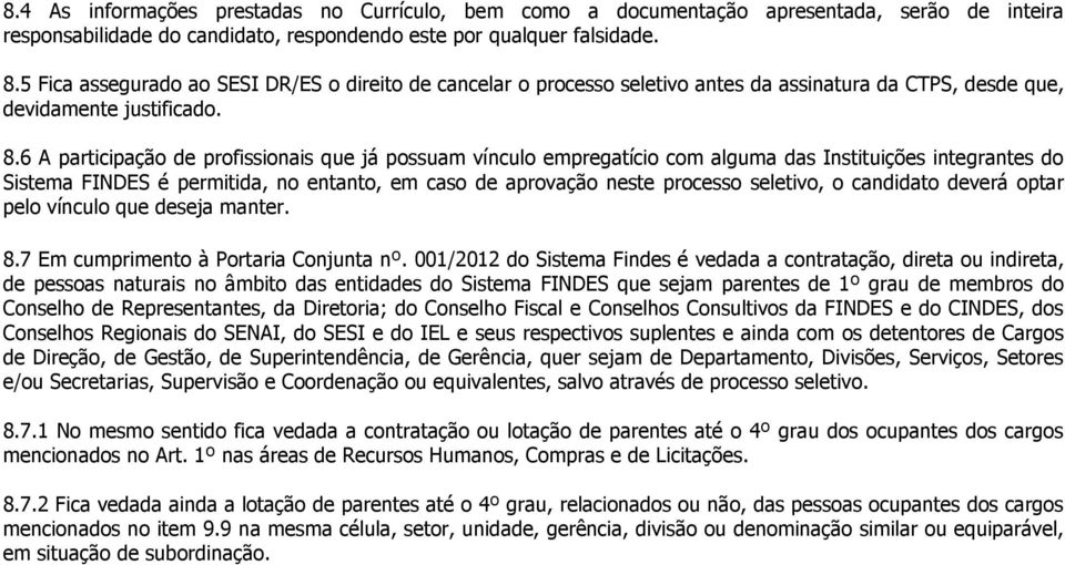 6 A participação de profissionais que já possuam vínculo empregatício com alguma das Instituições integrantes do Sistema FINDES é permitida, no entanto, em caso de aprovação neste processo seletivo,