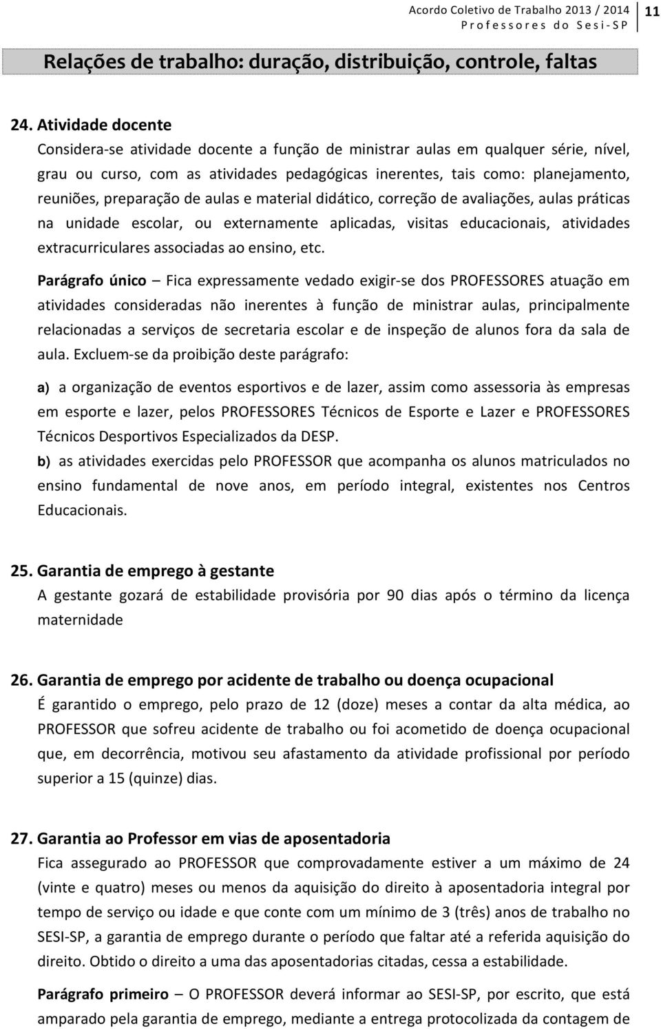 preparação de aulas e material didático, correção de avaliações, aulas práticas na unidade escolar, ou externamente aplicadas, visitas educacionais, atividades extracurriculares associadas ao ensino,