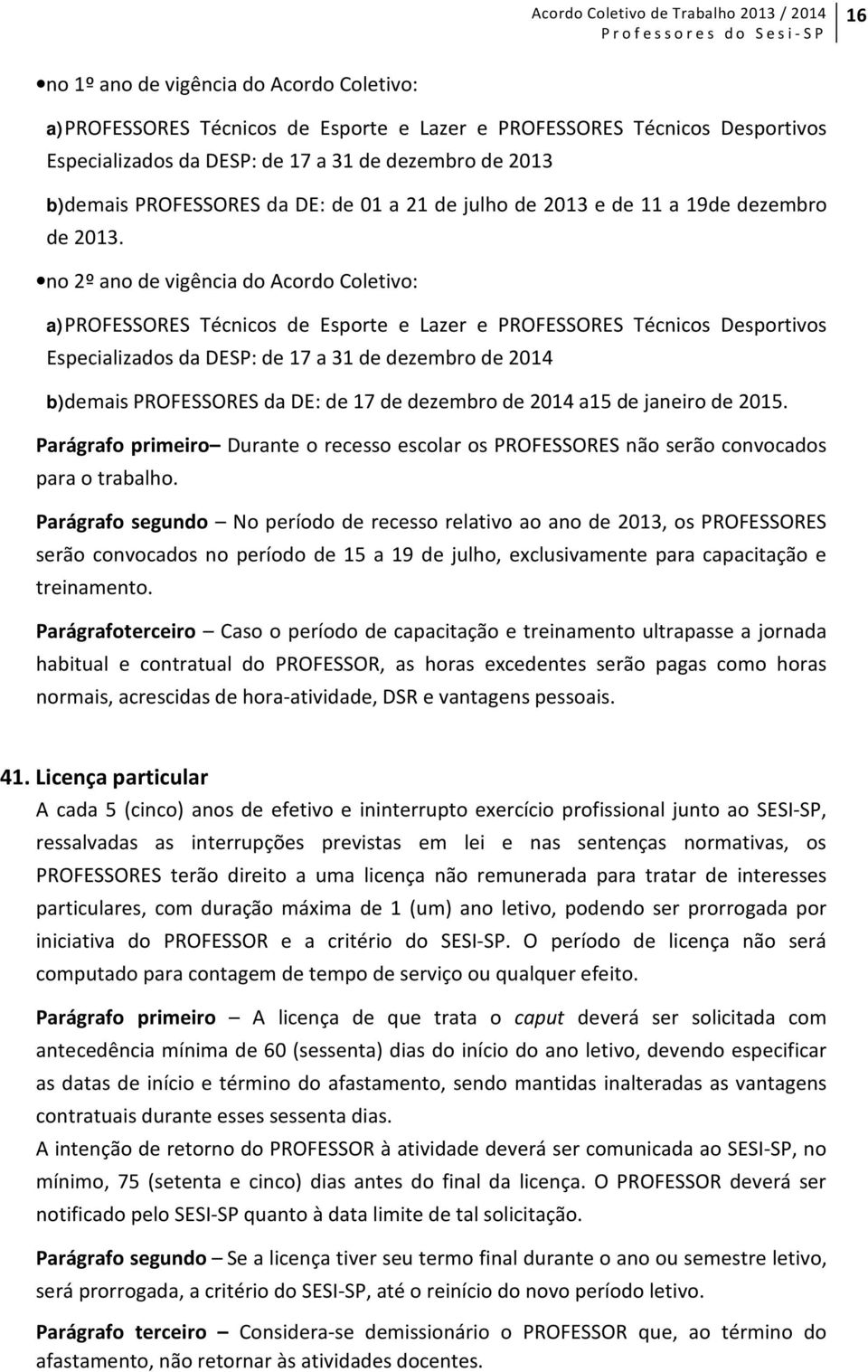 no 2º ano de vigência do Acordo Coletivo: a) PROFESSORES Técnicos de Esporte e Lazer e PROFESSORES Técnicos Desportivos Especializados da DESP: de 17 a 31 de dezembro de 2014 b) demais PROFESSORES da